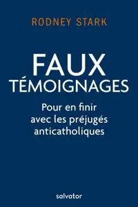 Rodney Stark, "Faux témoignages : Pour en finir avec les préjugés anticatholique"