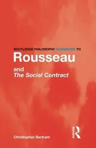 Routledge Philosophy GuideBook to Rousseau and the Social Contract (Repost)