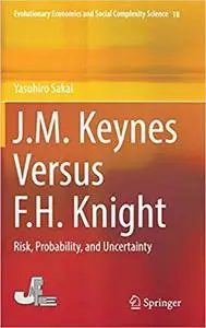 J.M. Keynes Versus F.H. Knight: Risk, Probability, and Uncertainty