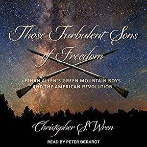 Those Turbulent Sons of Freedom: Ethan Allen's Green Mountain Boys and the American Revolution [Audiobook]