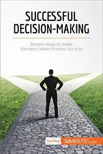 Successful Decision-Making: Simple steps to make the best career choices for you (Coaching)