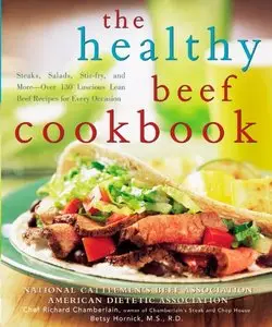 The Healthy Beef Cookbook: Steaks, Salads, Stir-fry, and More - Over 130 Luscious Lean Beef Recipes for Every Occasion [Repost]