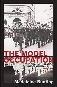 The Model Occupation: The Channel Islands Under German Rule 1940-1945