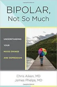 Bipolar, Not So Much: Understanding Your Mood Swings and Depression