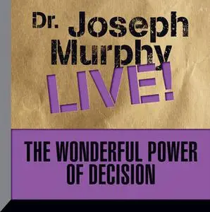 «The Wonderful Power of Decision: Dr. Joseph Murphy LIVE!» by Dr. Joseph Murphy