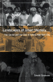 By Smriti Srinivas, "Landscapes of Urban Memory: The Sacred and the Civic in India's High-Tech City"