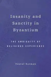 Insanity and Sanctity in Byzantium : The Ambiguity of Religious Experience