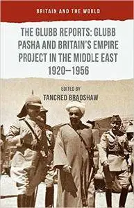 The Glubb Reports: Glubb Pasha and Britain's Empire Project in the Middle East 1920-1956