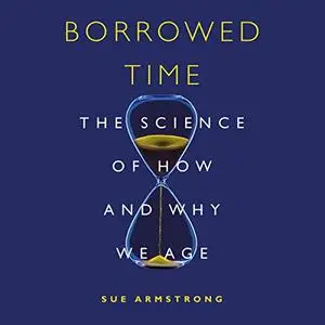 Borrowed Time: The Science of How and Why We Age [Audiobook]