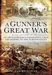 A Gunner’s War: An Artilleryman's Experience in the First World War