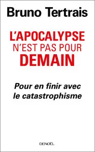 Bruno Tertrais - L'Apocalypse n'est pas pour demain : Pour en finir avec le catastrophisme