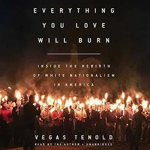 Everything You Love Will Burn: Inside the Rebirth of White Nationalism in America [Audiobook]