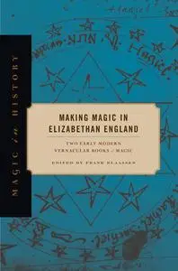 Making Magic in Elizabethan England: Two Early Modern Vernacular Books of Magic (Magic in History)