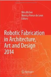 Robotic Fabrication in Architecture, Art and Design 2014 [Repost]