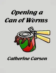 «Opening a Can of Worms» by Catherine Carson