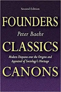 Founders, Classics, Canons: Modern Disputes over the Origins and Appraisal of Sociology's Heritage