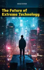 The Future of Extreme Technology (Learning Books For Kids & Teens)