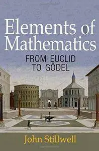 Elements of Mathematics: From Euclid to Gödel