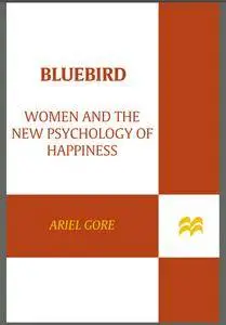 Bluebird: Women and the New Psychology of Happiness