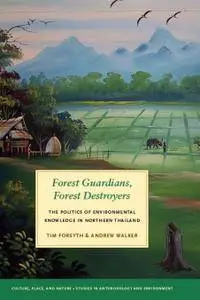 Forest Guardians, Forest Destroyers: The Politics of Environmental Knowledge in Northern Thailand