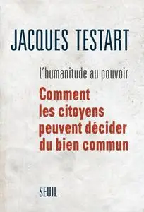 Jacques Testart, "L'humanitude au pouvoir : Comment les citoyens peuvent décider du bien commun"