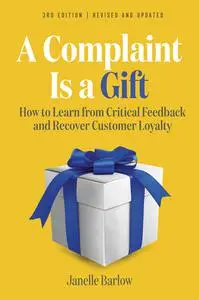 A Complaint Is a Gift: How to Learn from Critical Feedback and Recover Customer Loyalty, 3rd Edition