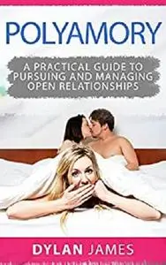 Polyamory: A Practical Guide to Pursuing and Managing Open Relationships
