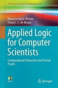 Applied Logic for Computer Scientists: Computational Deduction and Formal Proofs (Undergraduate Topics in Computer Science)
