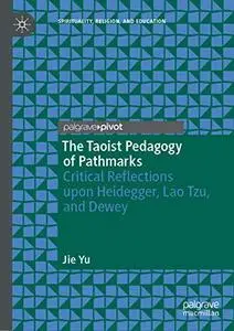 The Taoist Pedagogy of Pathmarks: Critical Reflections upon Heidegger, Lao Tzu, and Dewey (Repost)