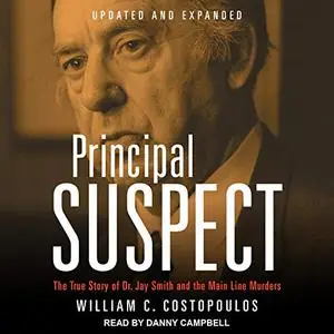Principal Suspect: The True Story of Dr. Jay Smith and the Main Line Murders [Audiobook]