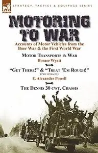 Motoring to War: Accounts of Motor Vehicles from the Boer War & the First World War