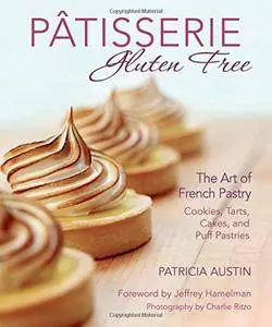 Pâtisserie Gluten Free: The Art of French Pastry: Cookies, Tarts, Cakes, and Puff Pastries