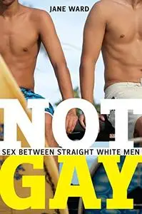 Not Gay: Sex between Straight White Men (Repost)