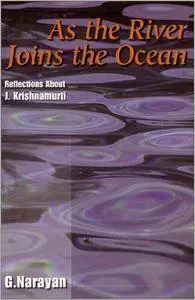 Giddu Narayan, G. Narayan, Chandramouli Narsipur - As the River Joins the Ocean: Reflections about J. Krishnamurti