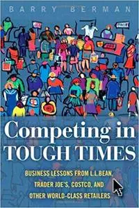 Competing in Tough Times: Business Lessons from L.L.Bean, Trader Joe's, Costco, and Other World-Class Retailers