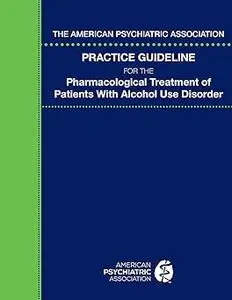 The American Psychiatric Association Practice Guideline for the Pharmacological Treatment of Patients With Alcohol Use D