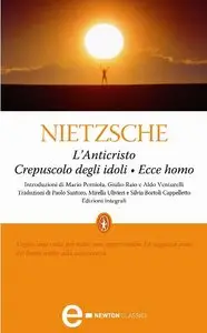 Friedrich W. Nietzsche - L'Anticristo - Crepuscolo degli idoli - Ecce homo