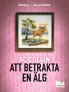 «Att betrakta en älg» by AC Collin