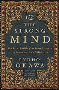 The Strong Mind: The Art of Building the Inner Strength to Overcome Life’s Difficulties