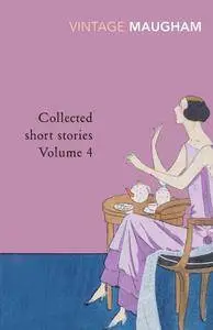 Collected Short Stories, Volume 4 (Maugham Short Stories)