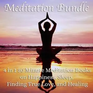 «Meditation Bundle: 4 in 1 30 Minute Meditation Books On Happiness, Sleep, Finding True Love, And Healing» by Living In