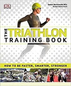 The Triathlon Training Book: How to Be Faster, Smarter, Stronger (Repost)