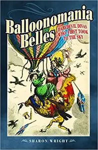 Balloonomania Belles: Daredevil Divas who First Took to the Sky