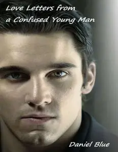 «Love Letters from a Confused Young Man» by Daniel Blue