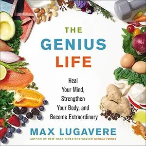 The Genius Life: Heal Your Mind, Strengthen Your Body, and Become Extraordinary [Audiobook]