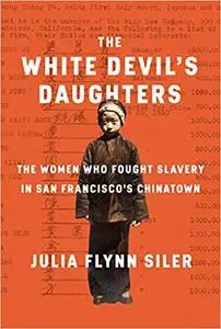 The White Devil's Daughters: The Women Who Fought Slavery in San Francisco's Chinatown