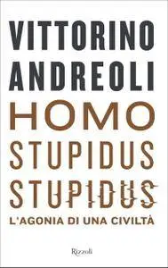 Vittorino Andreoli - Homo stupidus stupidus. L'agonia di una civiltà