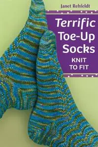 Terrific Toe-Up Socks: Knit to Fit