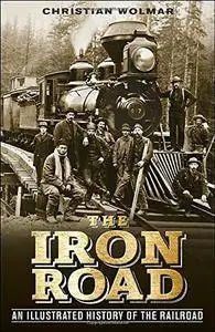 The Iron Road: An Illustrated History of the Railroad