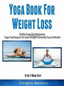 «Yoga Books For Weight Loss: Hatha Yoga For Beginners» by Juliana Baldec